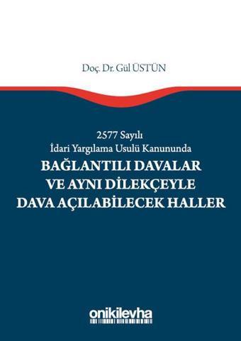 2577 Sayılı İdari Yargılama Usulü Kanununda Bağlantılı Davalar ve Aynı Dilekçeyle Dava Açılabilecek - Gül Üstün - On İki Levha Yayıncılık