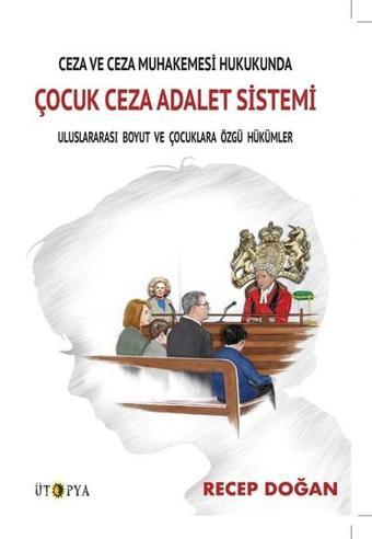Ceza ve Ceza Muhakemesi Hukukunda Çocuk Ceza Adalet Sistemi - Recep Doğan - Ütopya Yayınevi