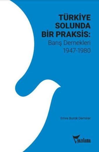 Türkiye Solunda Bir Praksis: Barış Dernekleri 1947 - 1980 - Emre Burak Demirer - Yazılama Yayınevi