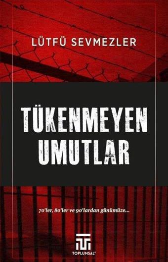 Tükenmeyen Umutlar - 70'ler, 80'ler ve 90'lardan Günümüze... - Lütfü Sevmezler - Toplumsal Kitap