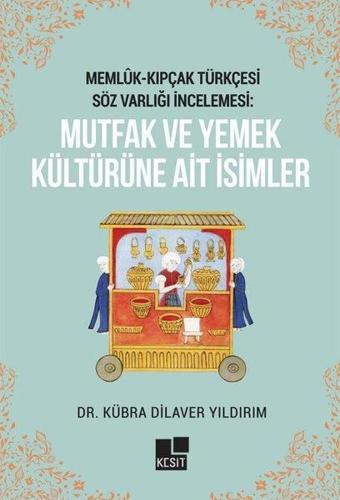 Memlük -  Kıpçak Türkçesi Söz Varlığı İncelemesi - Mutfak Ve Yemek Kültürüne Ait İsimler - Kübra Dilaver Yıldırım - Kesit Yayınları