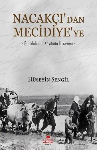 Nacakçı'dan Mecidiye'ye - Bir Muhacir Köyünün Hikayesi - Hüseyin Şengil - Almina Kitap