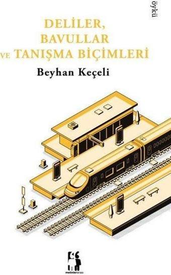 Deliler, Bavullar ve Tanışma Biçimleri - Beyhan Keçeli - Metinlerarası Kitap