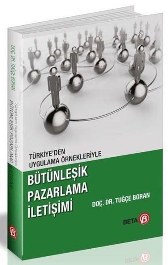 Bütünleşik Pazarlama İletişimi - Türkiye'den Uygulama Örnekleriyle - Tuğçe Boran - Beta Yayınları