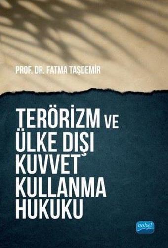 Terörizm ve Ülke Dışı Kuvvet Kullanma Hukuku - Fatma Taşdemir - Nobel Akademik Yayıncılık
