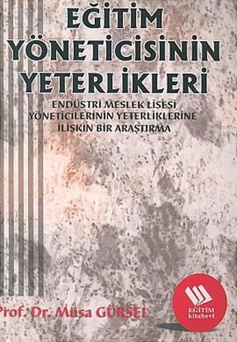 Eğitim Yöneticisinin Yeterlikleri:Endüstri Meslek Lisesi Müdürlerinin Yeterliklerine İlişkin Bir A - Eğitim Yayınevi