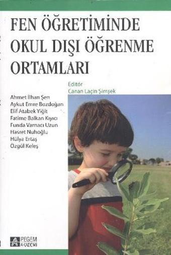 Fen Öğretiminde Okul Dışı Öğrenme Ortamları - Ahmet İlhan Şen - Pegem Akademi Yayıncılık