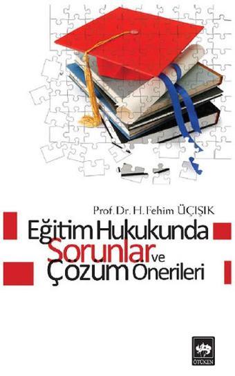 Eğitim  Hukukunda Sorunlar ve Çözüm Önerileri - H. Fehim Üçışık - Ötüken Neşriyat