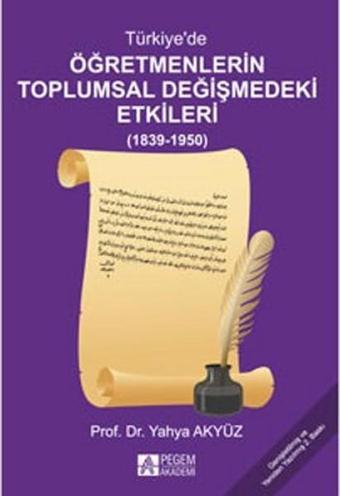 Türkiye'de Öğretmenlerin Toplumsal Değişmedeki Etkileri - Yahya Akyüz - Pegem Akademi Yayıncılık