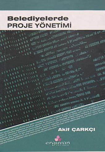 Belediyelerde Proje Yönetimi - Akif Çarkçı - Erguvan Yayınları