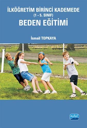 İlköğretim Birinci Kademe (1-5 Sınıf) Beden Eğitimi - İsmail Topkaya - Nobel Akademik Yayıncılık