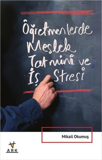 Öğretmenlerde Meslek Tatmini ve İş Stresi - Mikail Okumuş - Ark Kitapları