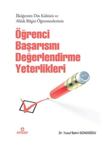 İlköğretim Din Kültürü ve Ahlak Bilgisi Öğr.Öğrenci Başarısını Değerlendirme Yeterlikleri - Yusuf Bahri Gündoğdu - Ensar Neşriyat