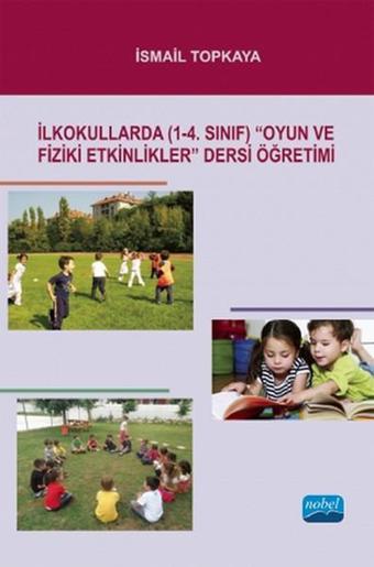 İlkokullarda (1-4. Sınıf) Oyun ve Fiziki Etkinlikler Dersi Öğretimi - İsmail Topkaya - Nobel Akademik Yayıncılık