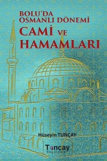 Bolu'da Osmanlı Dönemi Cami ve Hamamları - Hüseyin Tunçay - Tunçay Yayıncılık