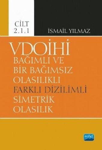 VDOİHİ Cilt 2.1.1-Bağımlı ve Bir Bağımsız Olasılıklı Farklı Dizilimli Simetrik Olasılık - İsmail Yılmaz - Nobel Akademik Yayıncılık