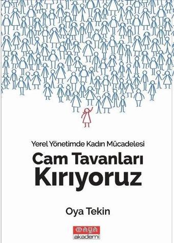 Cam Tavanları Kırıyoruz-Yerel Yönetimde Kadın Mücadelesi - Oya Tekin - Maya Akademi