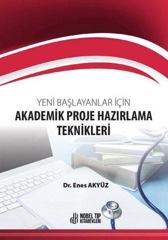 Yeni Başlayanlar için Akademik Proje Hazırlama Teknikleri - Enes Akyüz - Nobel Tıp Kitabevleri