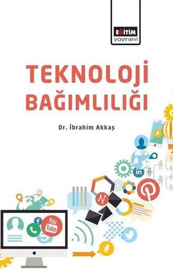 Teknoloji Bağımlılığı - İbrahim Akkaş - Eğitim Yayınevi