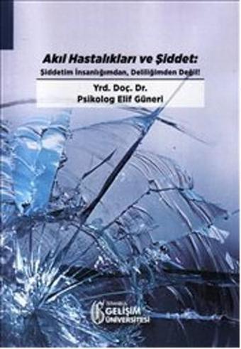 Akıl Hastalıkları ve Şiddet - Şiddetim İnsanlığımdan Deliliğimden Değil - Elif Güneri - İstanbul Gelişim Üniversitesi