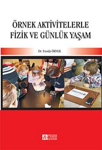Örnek Aktivitelerle Fizik ve Günlük Yaşam - Funda Örnek - Pegem Akademi Yayıncılık