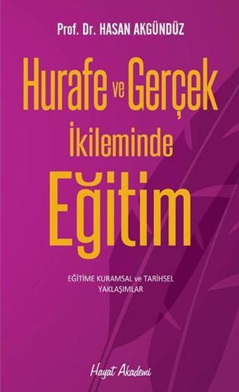 Hurafe ve Gerçek İkileminde Eğitim - Hasan Akgündüz - Hayat Yayıncılık