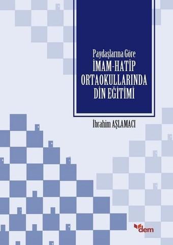 Paydaşlarına Göre İmam-Hatip Ortaokullarında Din Eğitimi - İbrahim Aşlamacı - Dem Yayınları