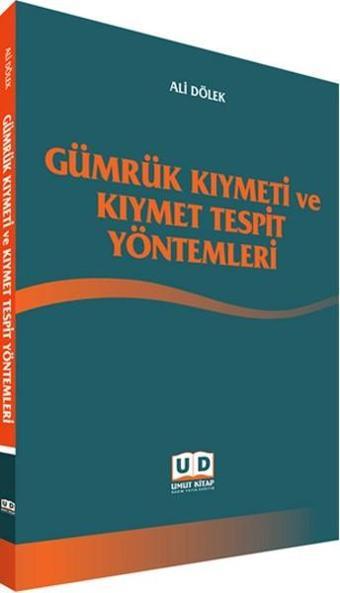 Gümrük Kıymeti ve Kıymet Tespit Yöntemleri - Ali Dölek - Umut Kitap Basım Yayın Dağıtım