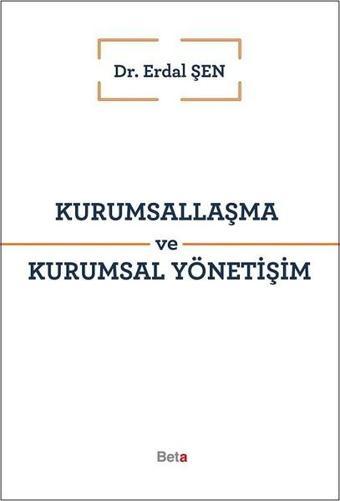 Kurumsallaşma ve Kurumsal Yönetişim - Erdal Şen - Beta Yayınları