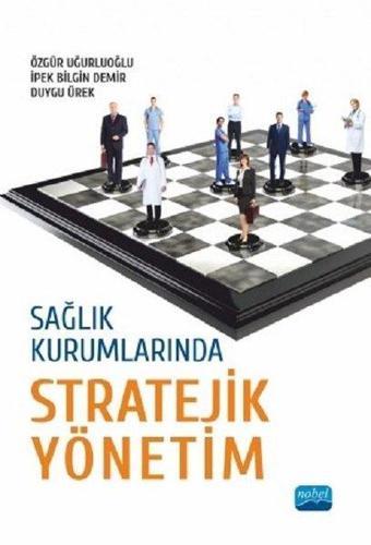 Sağlık Kurumlarında Stratejik Yönetim - Duygu Ürek - Nobel Akademik Yayıncılık