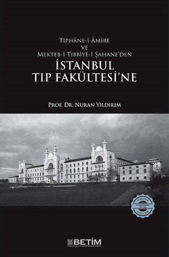 Tıphane-i Amire ve Mekteb-i Tıbbiye-i Şahane'den İstanbul Tıp Fakültesi'ne - Nuran Yıldırım - Betim Yayınevi