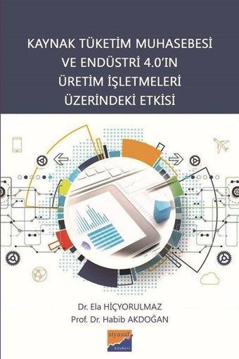 Kaynak Tüketim Muhasebesi ve Endüstri 4.0'ın Üretim İşletmeleri Üzerindeki Etkisi - Ela Hiçyorulmaz - Siyasal Kitabevi