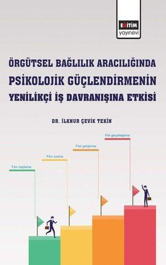 Örgütsel Bağlılık Aracılığında Psikolojik Güçlendirmenin Yenilikçi İş Davranışına Etkisi - İlknur Çevik Tekin - Eğitim Yayınevi