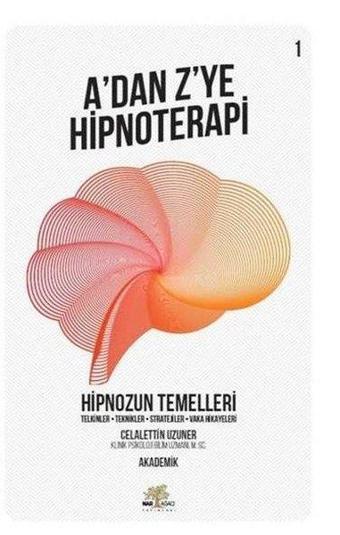 A'dan Z'ye Hipnoterapi 1.Kitap-Hipnozun Temelleri - Celalettin Uzuner - Nar Ağacı Yayınları