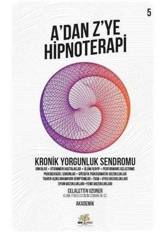 A'dan Z'ye Hipnoterapi 5.Kitap-Kronik Yorgunluk Sendromu - Celalettin Uzuner - Nar Ağacı Yayınları