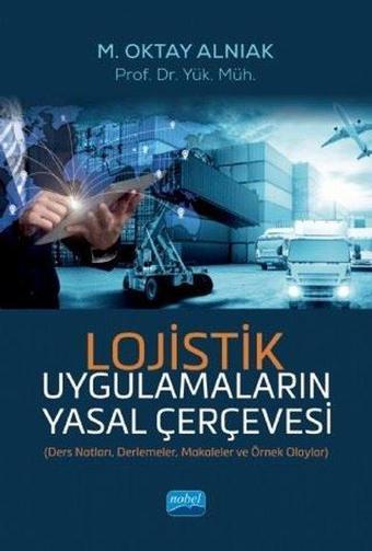 Lojistik Uygulamaların Yasal Çerçevesi - M. Oktay Alnıak - Nobel Akademik Yayıncılık