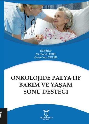 Onkolojide Palyatif Bakım ve Yaşam Sonu Desteği - Kolektif  - Akademisyen Kitabevi