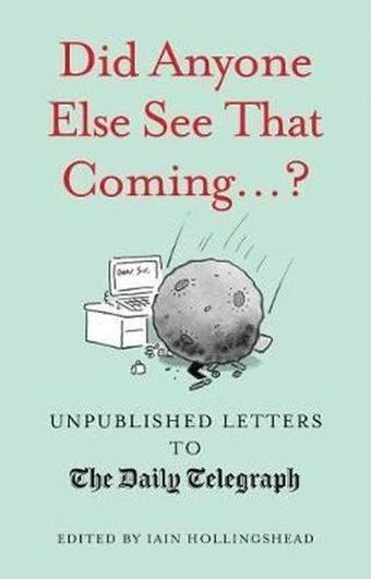 Did Anyone Else See That Coming...? (Unpublished Letters to The Daily Telegra) - Iain Hollingshead - Quarto Publishing