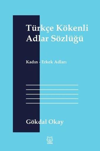 Türkçe Kökenli Adlar Sözlüğü - Gökdal Okay - Luna Yayınları