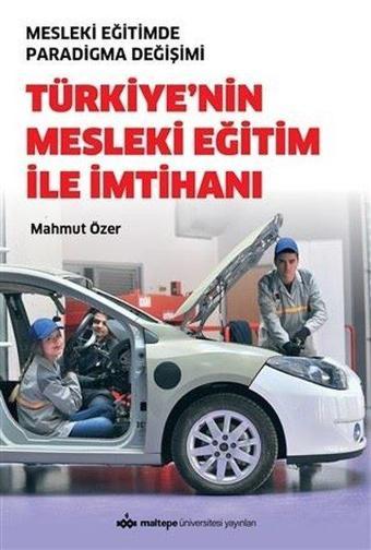 Türkiye'nin Mesleki Eğitim İle İmtihanı - Mesleki Eğitimde Paradigma Değişimi - Mahmut Özer - Maltepe Üniversitesi Yayınları