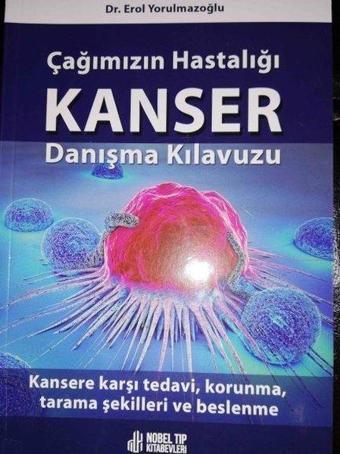 Çağımızın Hastalığı Kanser Danışma Kılavuzu - Erol Yorulmazoğlu - Nobel Tıp Kitabevleri