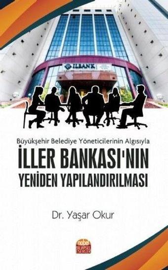 Büyükşehir Belediye Yöneticilerinin Algısıyla İller Bankası'nın Yeniden Yapılandırılması - Yaşar Okur - Nobel Bilimsel Eserler