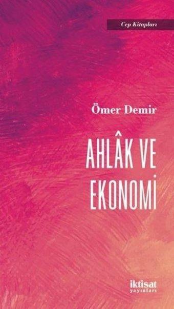 Ahlak ve Ekonomi - Cep Kitapları - Ömer Demir - İktisat Yayınları