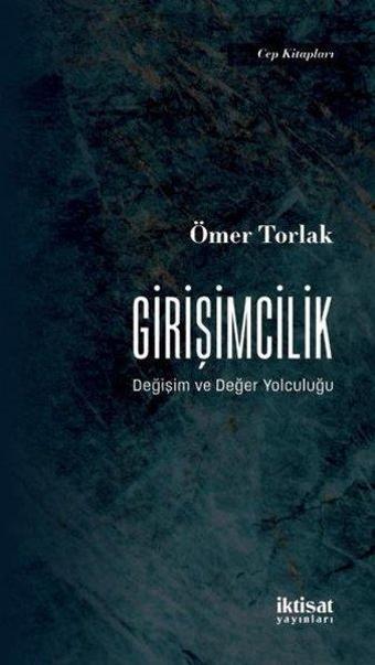 Girişimcilik: Değişim ve Değer Yolculuğu - Cep Kitapları - Ömer Torlak - İktisat Yayınları