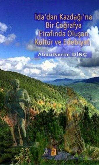 İda'dan Kazdağı'na Bir Coğrafya Etrafında Oluşan Kültür ve Edebiyat - Abdülkerim Dinç - Sayda Yayıncılık