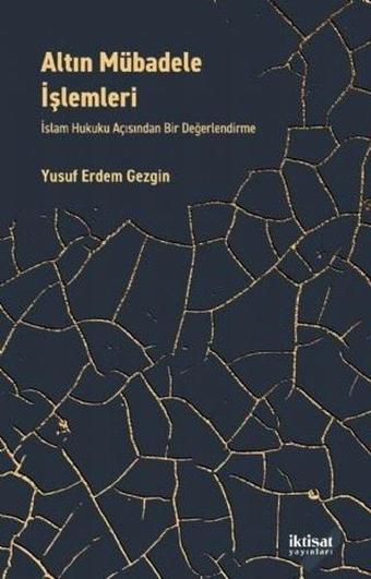 Altın Mübadele İşlemleri - İslam Hukuku Açısından Bir Değerlendirme - Yusuf Erdem Gezgin - İktisat Yayınları