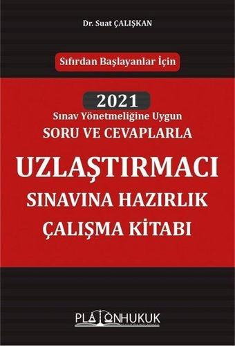 2021 Uzlaştırmacı Sınavına Hazırlık Çalışma Kitabı - Suat Çalışkan - Platon Hukuk Yayınevi