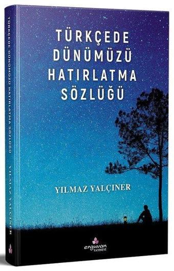 Türkçede Dünümüzü Hatırlatma Sözlüğü - Yılmaz Yalçıner - Erguvan Yayınları