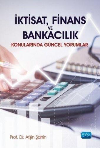 İktisat Finans ve Bankacılık Konularında Güncel Yorumlar - Afşin Şahin - Nobel Akademik Yayıncılık