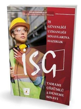 İş Güvenliği Uzmanlığı Sınavlarına Hazırlık İSG Tamamı Çözümlü 5 Deneme Sınavı - Adnan Karabulut - Pelikan Yayınları